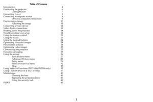 Page 32
Table of Contents
Introduction 4
Positioning the projector  6
Ceiling Mount 7
Connecting power  8
Connecting a computer source  8
Optional computer connections 9
Displaying an image  10
Adjusting the image  11
Connecting a video device  12
Video device connections  12
Shutting down the projector  14
Troubleshooting your setup  14
Using the remote control  22
Using the audio  23
Using the keypad buttons  24
Optimizing computer images  24
Presentation features  24
Optimizing video images  25
Customizing...