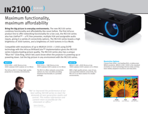 Page 2Bring the big picture to everyday environments. The new IN2100 series 
combines functionality and affordability like never before. The first InFocus 
product line to offer networking functionality for a low cost, the IN2100 series 
also has LitePort™ – a PC-free presenter, multiple VGA and assignable audio 
inputs, giving it a variety of connectivity options. The IN2100 series boasts a high 
brightness of 3000 lumens, and a brightness of 2400 lumens in Eco Mode.
Compatible with resolutions of up to WUXGA...