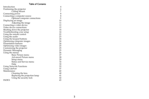 Page 32
Table of Contents
Introduction 4
Positioning the projector  6
Ceiling Mount  7
Connecting power  8
Connecting a computer source  8
Optional computer connections  9
Displaying an image  10
Adjusting the image  11
Connecting a video device  12
Video device connections  12
Shutting down the projector  14
Troubleshooting your setup  14
Using the remote control  22
Using the audio  23
Using the keypad buttons  24
Optimizing computer images  24
Presentation features  24
Optimizing video images  25...
