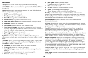 Page 3534
Setup menu
Language: allows you to select a language for the onscreen display.
LiteBoard Wand: allows you to control the operation of the LiteBoard Wand 
(
on page 13).
Network: allows you to setup network settings. See page 38 for details on 
network configuration and operation.
•DHCP: turns the DHCP on or off.
•IP Address: assign Network IP Address. 
•Subnet Mask: assign Network Subnet Mask.
•Default Gateway: assign Network Default Gateway.
•WINS Host Name Lookup: turns WINS Host Name Lookup on or...