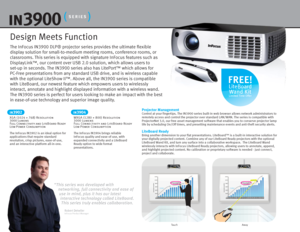 Page 2The InFocus IN3900 DLP® projector series provides the ultimate flexible 
display solution for small-to-medium meeting rooms, conference rooms, or 
classrooms. This series is equipped with signature InFocus features such as 
DisplayLink™, our content over USB 2.0 solution, which allows users to 
set-up in seconds. The IN3900 series also has LitePort™ which allows for 
PC-Free presentations from any standard USB drive, and is wireless capable 
with the optional LiteShow II™. Above all, the IN3900 series is...