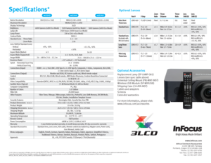 Page 4www.infocus.com
InFocus Corporate Headquarters13190 SW 68th Parkway
Portland, Oregon  97223-8368, USA
Phone:  (1) 503-207-4700
Toll Free:  (1) 877-388-8385
Fax:  (1) 503-207-1937
Optional Accessories
Replacement Lamp (SP-LAMP-081)
Lenses (see spec table above)
Universal Ceiling Mount (PRJ-MNT-INST)
Wireless USB Module (SP-WIFIUSB)
Shipping Case (CA-ATA-INST)
Cables and adapters
Screens
Extended warranties
For more information, please visit: 
www.infocus.com/accessories
Specifications*
Native Resolution...