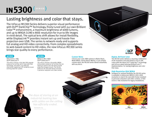 Page 2The InFocus IN5300 Series delivers superior visual performance 
with DLP
® DarkChip™ Technology, finely tuned with our own Brilliant 
Color™ enhancement, a maximum brightness of  4000 lumens, 
and up to WXGA ( 1280 x 800) resolution for true to life images 
in vivid detail. The optical lens shift allows for install flexibility, 
while DisplayLink™ provides instant set-up and hassle-free 
projection over USB. The series is network-ready and supports 
full analog and HD video connectivity. From complex...