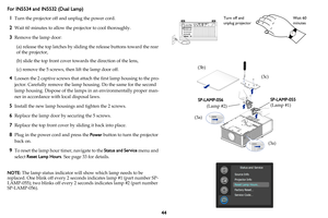 Page 4544
For IN5534 and IN5532 (Dual Lamp)
1Turn the projector off and unplug the power cord.
2Wait 60 minutes to allow the projector to cool thoroughly.
3Remove the lamp door:
(a) release the top latches by sliding the release buttons toward the rear 
of the projector,
(b) slide the top front cover towards the direction of the lens,
(c) remove the 5 screws, then lift the lamp door off.
4Loosen the 2 captive screws that attach the first lamp housing to the pro-
jector. Carefully remove the lamp housing. Do the...