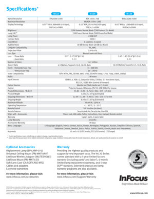 Page 2     *  Product specifications, terms, and offering s are subject to change at any time without notice.
  **  Actual lamp life may vary based on the ambient environment and projector usage. Conditions that may affect lamp life include temperature, altitude, and rapidly switching the projector on and off.
Specifications*
ww w.infocus .co m
©2011 InFocus Corporation. All rights reserved. Specifications are subject to change without further notice. InFocus and InFocus Bright Ideas Made Brilliant are either...