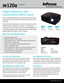 Page 1Do you need high brightness but only have minimal money 
to spend? The InFocus IN120a Series has that covered and 
a lot more.  
These value-packed projectors are easy to buy and provide 
multiple ways to display your content -- even without a 
computer. Plus, their high contrast ratio and BrilliantColor
™ 
technology display outstanding images and its lightweight 
design makes them easy to move or install.
Huge brightness and 
convenience within reach
Low Total Cost of Ownership
The IN120a Series has...