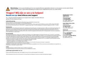 Page 14
Vra g en?  Wij zijn er om u t e helpen!
Bez oek  ons op: www .infocus. com/s uppor t
Waar schu win g: In het onw aarschijnlijke geval v an een lampbr euk kunnen glasdeeltjes losk omen van de pr ojector . G a niet onder of bij de 
pr ojec tor staan als de ze is ingeschak eld. R aadpleeg het b oekje met de v eiligheidsinstr ucties v oor nader e details
Hg - Lamp b eva t k wik.  V er wijder ing mo et plaatsvinden v olgens de lok ale milieuwet-
ge ving . Z ie www .lamprecycle .org
Conf ormit eitsverk...