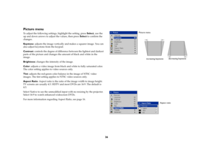 Page 3536
Picture menuTo adjust the following settings, highlight the setting, press Select, use the 
up and down arrows to adjust the values, then press Select to confirm the 
changes.
Key s t o n e: adjusts the image vertically and makes a squarer image. You can 
also adjust keystone from the keypad.
Contrast: controls the degree of difference between the lightest and darkest 
parts of the picture and changes the amount of black and white in the 
image.
Brightness: changes the intensity of the image.
Color:...