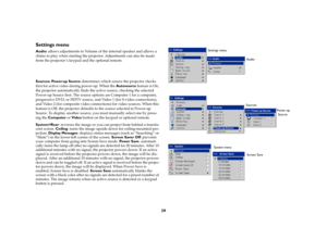 Page 3839
Settings menuAudio: allows adjustments to Volume of the internal speaker and allows a 
chime to play when starting the projector. Adjustments can also be made 
from the projector ’s keypad and the optional remote. 
Sources: Power-up Source determines which source the projector checks 
first for active video during power-up. When the Autosource feature is On, 
the projector automatically finds the active source, checking the selected 
Power-up Source first. The source options are Computer 1 for a...