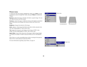 Page 3535
Picture menuTo adjust the following settings, highlight the setting, press Select, use the 
up and down arrows to adjust the values, then press Select to confirm the 
changes.
Key s t o n e: adjusts the image vertically and makes a squarer image. You can 
also adjust keystone from the keypad.
Contrast: controls the degree of difference between the lightest and darkest 
parts of the picture and changes the amount of black and white in the 
image.
Brightness: changes the intensity of the image.
Color:...