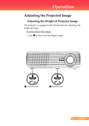 Page 16
5... English

Operation

Adjusting the Projected Image
Adjusting the Height of Projector Image
The projector is equipped with elevator feet for adjusting the 
height of image.
	To	raise/lower	the	image:
1.	 Use		to	fine-tune	the	display	angle.
TiltadjustingwheelTiltadjustingwheel 