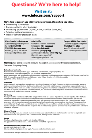 Page 8
We’re here to support you with your new purchase. We can help you with…
•  Determining screen sizes
•  Documentation in other languages
•  Connecting your sources (TV, DVD, Cable/Satellite, Game, etc.)
•  Selecting optional accessories
•  Product warranty protection plans
Warning: Hg - Lamp contains mercury. Manage in accordance with local disposal laws.
See www.lamprecycle.org 
Declaration of ConformityManufacturer: InFocus Corporation, 27500 SW Parkway Ave. Wilsonville, Oregon 97070-8238 USAEuropean...