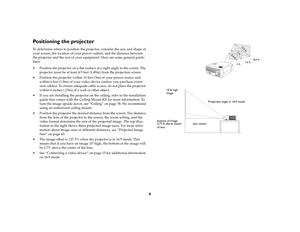 Page 76
Positioning the projectorTo determine where to position the projector, consider the size and shape of 
your screen, the location of your power outlets, and the distance between 
the projector and the rest of your equipment. Here are some general guide-
lines:
 Position the projector on a flat surface at a right angle to the screen. The 
projector must be at least 4.9 feet (1.49m) from the projection screen.
 Position the projector within 10 feet (3m) of your power source and 
within 6 feet (1.8m) of...