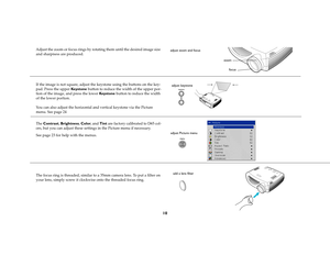 Page 1110
Adjust the zoom or focus rings by rotating them until the desired image size 
and sharpness are produced.
If the image is not square, adjust the keystone using the buttons on the key-
pad. Press the upper Keystone button to reduce the width of the upper por-
tion of the image, and press the lower Keystone button to reduce the width 
of the lower portion.
You can also adjust the horizontal and vertical keystone via the Picture 
menu. See page 24
The Contrast, Brightness, Color, and Tint are factory...