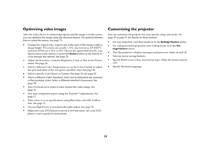 Page 2322
Optimizing video imagesAfter the video device is connected properly and the image is on the screen, 
you can optimize the image using the onscreen menus. For general informa-
tion on using the menus, see page 23.
 Change the Aspect ratio. Aspect ratio is the ratio of the image width to 
image height. TV screens are usually 1.33:1, also known as 4:3. HDTV 
and most DVDs are 1.78:1, or 16:9. Choose the option that best fits your 
input source in the menus, or press the Resize button on the remote to...