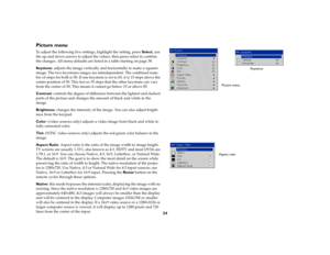 Page 2524
Picture menuTo adjust the following five settings, highlight the setting, press Select, use 
the up and down arrows to adjust the values, then press select to confirm 
the changes. All menu defaults are listed in a table starting on page 38.
Key s t o n e: adjusts the image vertically and horizontally to make a squarer 
image. The two keystones ranges are interdependent. The combined num-
ber of steps for both is 50. If one keystone is set to 65, it is 15 steps above the 
center position of 50. This...