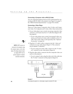 Page 1810
Setting up the Projector
Connecting a Computer with an RS-232 Cable
You can control the projector from an LCD control panel by con-
necting an RS-232 cable to the projector (see Figure 4 on page 7). 
See “RS232 Terminal Specifications” on page 53 for details.
Connecting a Video Player
There are 3 video inputs: Composite video, S-video, and Compo-
nent video. For Composite and S-video, follow these instructions:
1If your video player uses a round, one-prong composite video 
connector, you’ll need only...