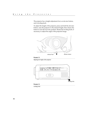 Page 2416
Using the Projector
The projector has a height-adjustment foot, an elevator button, 
and a leveling knob.
To adjust the height of the projector, press and hold the elevator 
button, raise the projector to the desired height, then release the 
button to lock the foot into position. Rotate the leveling knob, if 
necessary, to adjust the angle of the projected image.
FIGURE 12
Adjusting the height of the projector
F
IGURE 13
Leveling knob
elevator button
elevator foot
LL
In outIn In L BNCBNC
RR R
A
0A
0...