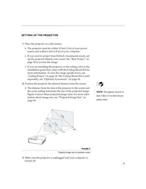 Page 137
SETTING UP THE PROJECTOR
1Place the projector on a flat surface.
The projector must be within 10 feet (3 m) of your power 
source and within 6 feet (1.8 m) of your computer.
If you want to project from behind a translucent screen, set 
up the projector behind your screen. See “Rear Project” on 
page 34 to reverse the image.
If you are installing the projector on the ceiling, refer to the 
installation guide that comes with the Ceiling Mount Kit for 
more information. To turn the image upside down,...