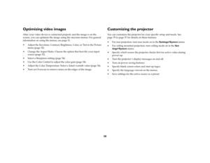 Page 3130
Optimizing video imagesAfter your video device is connected properly and the image is on the 
screen, you can optimize the image using the onscreen menus. For general 
information on using the menus, see page 31.
 Adjust the Keystone, Contrast, Brightness, Color, or Tint in the Picture 
menu (page 32). 
 Change the Aspect Ratio. Choose the option that best fits your input 
source (page 32).
 Select a Sharpness setting (page 34).
 Use the Color Control to adjust the color gain (page 34).
 Adjust...