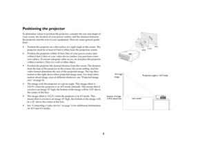 Page 65
Positioning the projectorTo determine where to position the projector, consider the size and shape of 
your screen, the location of your power outlets, and the distance between 
the projector and the rest of your equipment. Here are some general guide-
lines:
 Position the projector on a flat surface at a right angle to the screen. The 
projector must be at least 4.9 feet (1.49m) from the projection screen.
 Position the projector within 10 feet (3m) of your power source and 
within 6 feet (1.8m) of...