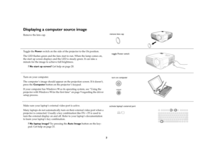 Page 87
Displaying a computer source image Remove the lens cap.
To g g l e  t h e  Pow e r switch on the side of the projector to the On position.
The LED flashes green and the fans start to run. When the lamp comes on, 
the start up screen displays and the LED is steady green. It can take a 
minute for the image to achieve full brightness. 
? No start up screen? Get help on page 20.
Turn on your computer.
The computer ’s image should appear on the projection screen. If it doesn’t, 
press the Computer button...