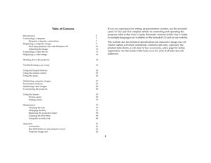 Page 53 Table of Contents
Introduction 5
Connecting a computer  7
Required computer connections  7
Displaying a computer image  9
First-time projector use with Windows 98  10
Adjusting the image  12
Connecting a video device  13
Displaying a video image  14
Shutting down the projector  16
Troubleshooting your setup  16
Using the keypad buttons  24
Using the remote control  25
Using the audio  26
Optimizing computer images  27
Presentation features  27
Optimizing video images  28
Customizing the projector  28...