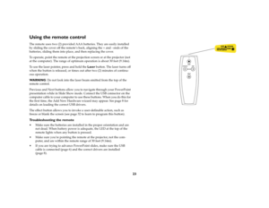 Page 2523
Using the remote controlThe remote uses two (2) provided AAA batteries. They are easily installed 
by sliding the cover off the remote’s back, aligning the + and - ends of the 
batteries, sliding them into place, and then replacing the cover.
To operate, point the remote at the projection screen or at the projector (not 
at the computer). The range of optimum operation is about 30 feet (9.14m).
To use the laser pointer, press and hold the Laser button. The laser turns off 
when the button is released,...