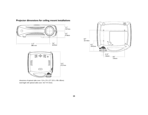 Page 3535
Projector dimensions for ceiling mount installations
11.3”
288.1mm2.6”
64.9mm2.3”
57.8mm2.1”
53.7mm
12.3”
312.7mm
total length with optional cable cover: 16.2” 411.5mm) dimensions of optional cable cover: 12.4 x 3.9 x 3.2” (315 x 100 x 82mm)
8.5”
216mm 8.7”
221.4mm
4.3”
109.5mm
0.14”
3.6mm 