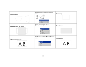 Page 1514
Image not squareAdjust keystone on keypad or Keystone 
menuSquare image
Image does not fit 16:9 screenChange aspect ratio to 16:9 in 
Picture>Aspect ratio menuCorrect image
Edges of image distortedTurn Overscan on in the Picture>Overscan 
menu
Correct image
AB
AB 