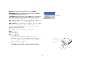 Page 3231
Service: to use these features, highlight them and press Select.
Factory Reset: restores all settings (except Lamp Hours) to their default 
after displaying a confirmation dialog box.
Te s t  P a t t e r n: displays a test pattern when the Blank button on the remote is 
pressed. To select the patterns, use the up/down arrows on the remote or 
keypad. Press the remote’s Blank button to exit test pattern mode.
Blue Only: turns off the Red and Green portions of the input, allowing you 
to properly adjust...