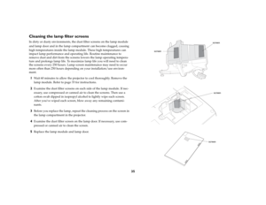 Page 3635
Cleaning the lamp filter screensIn dirty or dusty environments, the dust filter screens on the lamp module 
and lamp door and in the lamp compartment
 can become clogged, causing 
high temperatures inside the lamp module. These high temperatures can 
impact lamp performance and operating life. Routine maintenance to 
remove dust and dirt from the screens lowers the lamp operating tempera
-
ture and prolongs lamp life. To maximize lamp life you will need to clean 
the screens every 250 hours. Lamp...
