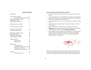 Page 32
Table of Contents 
Introduction 3
Connecting a computer  5
Required computer connections 5
Displaying a computer image  6
Adjusting the image  7
Connecting a video device  8
Shutting down the projector  9
Troubleshooting your setup  9
Using the keypad buttons  16
Using the remote control  17
Optimizing computer images  18
Presentation features  18
Optimizing video images  18
Customizing the projector  18
Using the menus  19
Picture menu  20
Settings menu  23
Maintenance 26
Cleaning the lens  26...