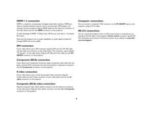 Page 98
HDMI 1.3 connectionHDMI is a standard, uncompressed, all-digital audio/video interface. HDMI pro
-
vides an interface between sources, such as set-top boxes, DVD players, and 
receivers and your projector. Plug an HDMI cable into the video-out connector on 
the video device and into the HDMI connector on the projector.To take advantage of HDMI 1.3 Deep Color (30 bit) you must have a 1.3-compati
-
ble source.Note that the projector has no audio capabilities, so audio signals transferred 
through HDMI...