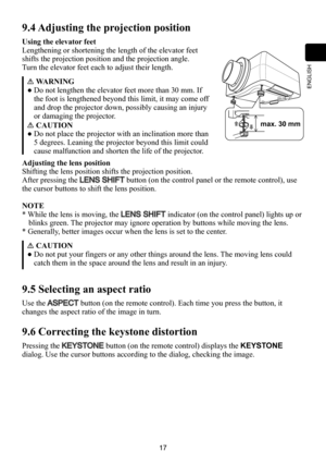 Page 1717
ENGLISH
9.4 Adjusting the projection position
Using the elevator feet
Lengthening or shortening the length of the elevator feet 
shifts the projection position and the projection angle.
Turn the elevator feet each to adjust their length.
WARNING
● Do not lengthen the elevator feet more than 30 mm. If 
the foot is lengthened beyond this limit, it may come off 
and drop the projector down, possibly causing an injury 
or damaging the projector.
CAUTION
●  Do not place the projector with an inclination...