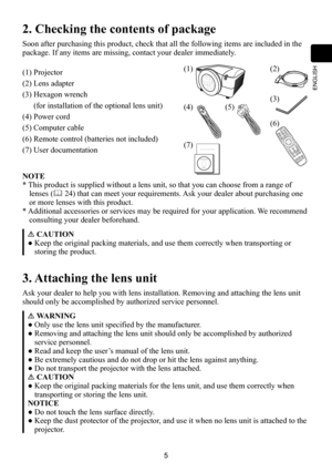 Page 55
ENGLISH
2. Checking the contents of package
Soon after purchasing this product, check that all the following items a\
re included in the 
package. If any items are missing, contact your dealer immediately.
(1) Projector
(2) Lens adapter
(3) Hexagon wrench 
(for installation of the optional lens unit)
(4) Power cord
(5) Computer cable
(6) Remote control (batteries not included)
(7) User documentation
NOTE
* This product is supplied without a lens unit, so that you can choose fro\
m a range of 
lenses (...
