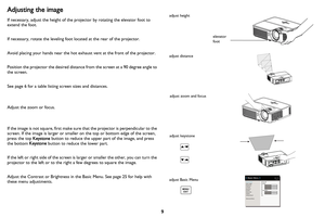 Page 109
Adjusting the image
If necessary, adjust the height of the projector by rotating the elevator foot to 
extend the foot.
If necessary, rotate the leveling foot located at the rear of the projector.
Avoid placing your hands near the hot exhaust vent at the front of the projector.
Position the projector the desired distance  from the 
 screen at a 90 degree angle to 
the screen.
See page  6 for a table listing screen sizes and distances.
Adjust the zoom or focus.
If the image is not square, first make...