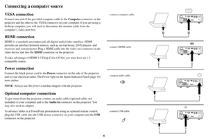 Page 76
Connecting a computer source
VESA connection
Connect one end of the provided computer cable to the Computer connector on the 
projector and the other to the VESA connector on your computer. If you are using a 
desktop computer, you will need to  disconnect the monitor cable from the 
computer’s video port first.
HDMI connection
HDMI is a standard, uncompressed, all- digital audio/video interface. HDMI 
provides an interface betw een sources, such as set-top boxes, DVD players, and 
receivers and your...