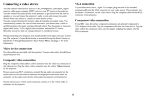 Page 1211
Connecting a video device
You can connect video devices such as VCRs, DVD players, camcorders, digital 
cameras, video game consoles, HDTV receivers, and TV tuners to the projector. 
You can connect the audio directly to the projector to get sound from the built-in 
speaker, or you can bypass the projector’s audio system and connect the audio 
directly from your source to a stereo or home theater system.
You can connect the projector to most video devices that can output video. You 
cannot directly...