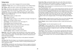 Page 3433
Setup menu
Language: allows you to select a language for the onscreen display.
LiteBoard™ Wa n d: allows you to control the operation of the LiteBoard Wand.
Mic Volume: adjusts the relative volume of the microphone versus audio in.
Key Click: turns the key click sound on or off. When this setting is on, pressing 
keys on the keypad causes the projector’s speaker to play a “click” sound.
Custom Key: allows you to assign a different function to the Custom button, 
allowing you to quickly and easily use...
