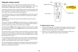 Page 2423
Using the remote control 
The remote uses two (2) AAA batteries (not included). They are easily 
installed by sliding the cover off the remotes back, aligning the + and - ends 
of the batteries, sliding  them into place, and then replacing the cover.
To operate, point the remote at the proj ection scree
 n or at the projector (not 
at the computer). The range of optimum operation is about 16 feet (5m). For 
best results, aim the remote directly at the projector.
To use the laser pointer, press and...