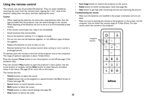 Page 2120
Using the remote control
The remote uses two (2) provided AA batteries. They are easily installed by 
removing the cover from the remote’s back, aligning the + and - ends of the 
batteries, sliding them into place, and then replacing the cover.
Caution: 
• When replacing the batteries, be aware that using batteries other than the 
type provided with the projector may risk severe damage to the remote. 
When disposing of the batteries, be sure to do so in an enviromentally proper 
manner.
• If the...