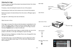 Page 109
Adjusting the image
If necessary, adjust the height of the projector by pressing the elevator foot release 
button to extend the foot.
If necessary, rotate the leveling foot located at the rear of the projector.
Avoid placing your hands near the hot exhaust vent at the side of the projector.
Position the projector the desired distance from the screen at a 90 degree angle to 
the screen.
See page 6 for a table listing screen sizes and distances.
Adjust the zoom or focus.
If the image is not square,...