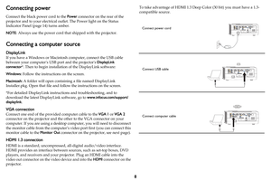 Page 98
Connecting power
Connect the black power cord to the Power connector on the rear of the 
projector and to your electrical outlet. The Power light on the Status 
Indicator Panel (
page 14) turns amber.
NOTE: Always use the power cord that shipped with the projector.
Connecting a computer source
DisplayLink
If you have a Windows or Macintosh computer, connect the USB cable 
between your computers USB port and the projectors DisplayLink 
connector*. Then to begin installation of the DisplayLink software:...