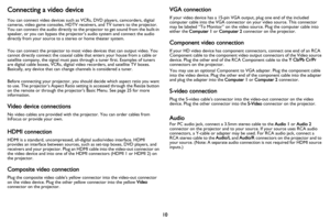 Page 1110
Connecting a video device
You can connect video devices such as VCRs, DVD players, camcorders, digital 
cameras, video game consoles, HDTV receivers, and TV tuners to the projector. 
You can connect the audio directly to the projector to get sound from the built-in 
speaker, or you can bypass the projector’s audio system and connect the audio 
directly from your source to a stereo or home theater system.
You can connect the projector to most video devices that can output video. You 
cannot directly...