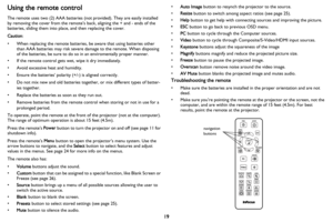 Page 20
19
Using the remote control
The remote uses two (2) AAA batteries (not provided). They are easily installed 
by removing the cover from the remote’s back, aligning the + and - ends of the 
batteries, sliding them into place, and then replacing the cover.
Caution : 
• When replacing the remote batteries, be aware that using batteries other 
than AAA batteries may risk severe damage to the remote. When disposing 
of the batteries, be sure to do so in an enviromentally proper manner.
• If the remote...