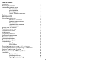 Page 32 Table of Contents
Introduction 4
Positioning the projector  6
Connecting a computer source  7
VGA connection  7
HDMI connection  7
Connecting power  7
Optional computer connections  7
Displaying an image  8
Adjusting the image  9
Connecting a video device  10
Video device connections  10
Composite video connection  10
VGA connection  10
Component video connection  10
S-video connection  10
Shutting down the projector  11
Troubleshooting your setup  11
Using the remote control  19
Using the audio  20...