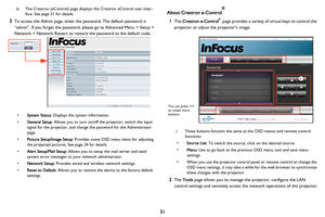 Page 32
31
iii. The Crestron (eControl) page displays the Crestron eControl user inter-
face. See page 31 for details.
3To access the Admin page, enter the password. The default password is 
“admin”. If you forget the password, please go to Advanced Menu > Setup > 
Network > Network Restart to restore the password to the default code.
•System Status:  Displays the system information.
• General Setup:  Allows you to turn on/off the projector, switch the input 
signal for the projector, and change  the password...