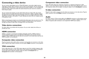 Page 1110
Connecting a video device
You can connect video devices such as VCRs, DVD players, camcorders, digital cameras, 
video game consoles, HDTV receivers, and TV tuners to the projector. You can connect the 
audio directly to the projector to get sound from the built-in speaker, or you can bypass the 
projector’s audio system and connect the audio  directly from your source to a stereo or 
home theater system.
You can connect the projector to most video devices that can output video. You cannot 
dir
 ectly...