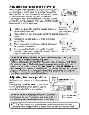 Page 1210
Adjusting the projector’s elevator
When the projector is placed on a slightly uneven surface, 
use the elevator feet to place the projector horizontally. 
Using the feet can also tilt the projector in order to project 
at a suitable angle (up to 9 degrees) to the screen.
This projector has 2 elevator feet and 2 elevator buttons. 
An elevator foot is adjustable when you push the elevator 
button which is on the same side.
1. 
Holding the projector, push the elevator buttons to 
loosen the elevator...